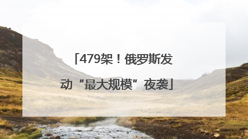 479架！俄罗斯发动“最大规模”夜袭
