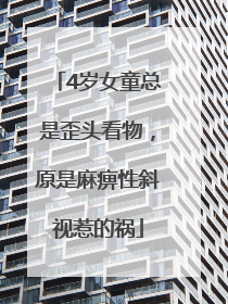 4岁女童总是歪头看物，原是麻痹性斜视惹的祸