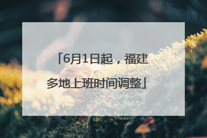 6月1日起，福建多地上班时间调整