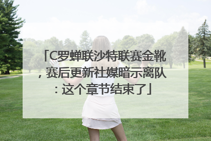 C罗蝉联沙特联赛金靴，赛后更新社媒暗示离队：这个章节结束了