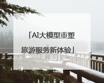 AI大模型重塑旅游服务新体验